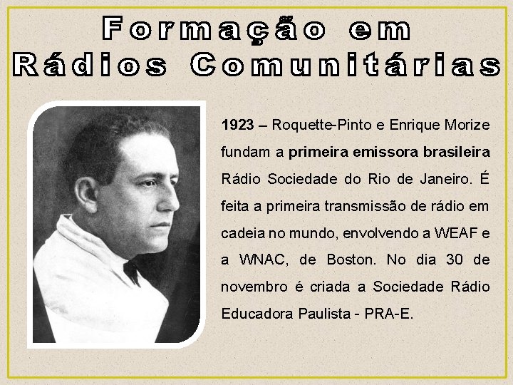 1923 – Roquette-Pinto e Enrique Morize fundam a primeira emissora brasileira Rádio Sociedade do