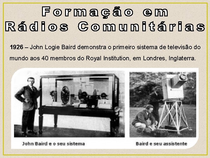 1926 – John Logie Baird demonstra o primeiro sistema de televisão do mundo aos