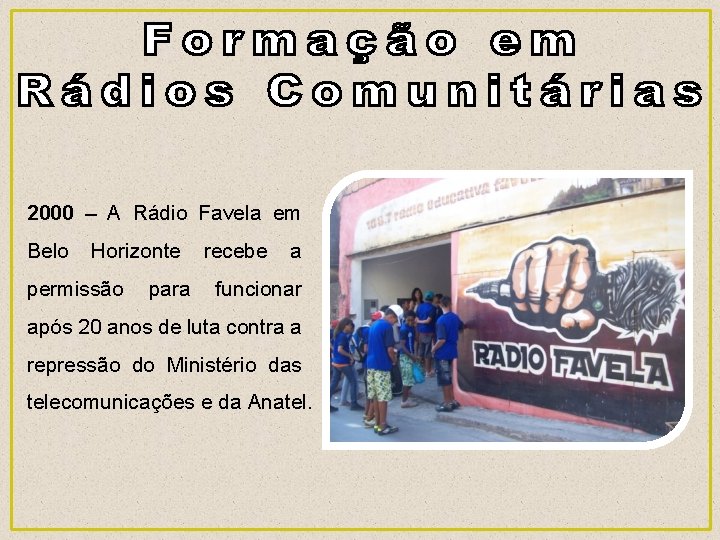 2000 – A Rádio Favela em Belo Horizonte recebe a permissão para funcionar após