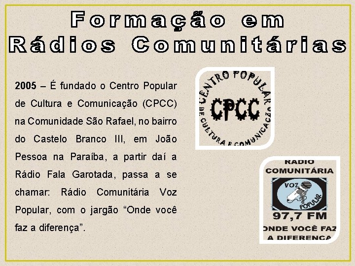 2005 – É fundado o Centro Popular de Cultura e Comunicação (CPCC) na Comunidade