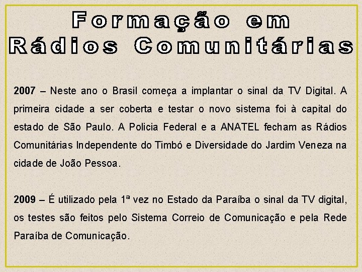 2007 – Neste ano o Brasil começa a implantar o sinal da TV Digital.