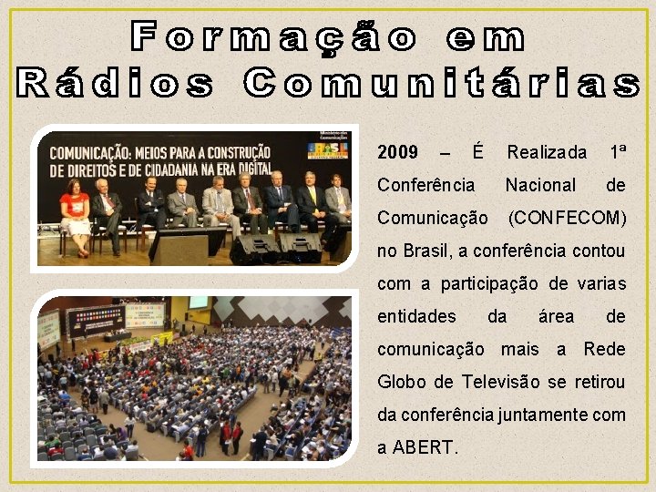 2009 – É Realizada 1ª Conferência Nacional de Comunicação (CONFECOM) no Brasil, a conferência