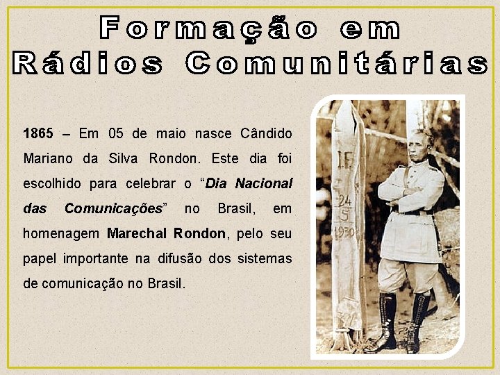 1865 – Em 05 de maio nasce Cândido Mariano da Silva Rondon. Este dia