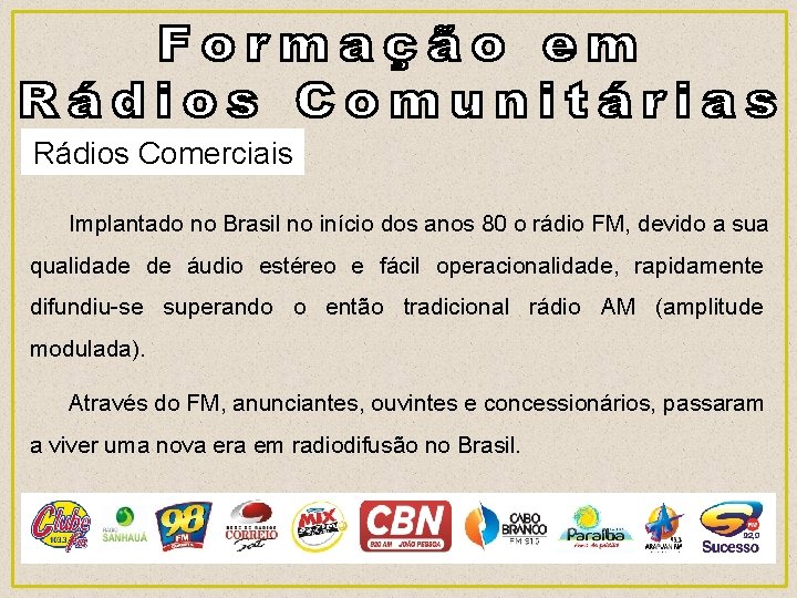 Rádios Comerciais Implantado no Brasil no início dos anos 80 o rádio FM, devido