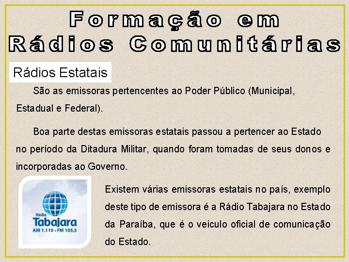 Rádios Estatais São as emissoras pertencentes ao Poder Público (Municipal, Estadual e Federal). Boa