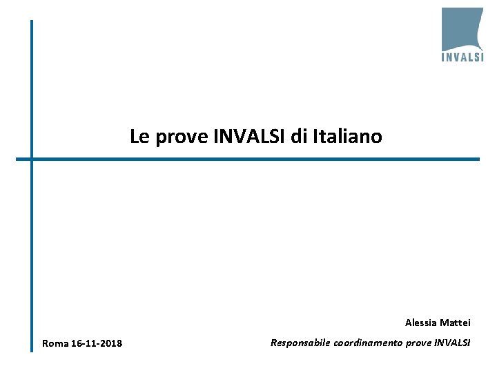 Le prove INVALSI di Italiano Alessia Mattei Roma 16 -11 -2018 Responsabile coordinamento prove