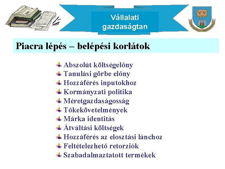 Vállalati gazdaságtan Piacra lépés – belépési korlátok Abszolút költségelőny Tanulási görbe előny Hozzáférés inputokhoz