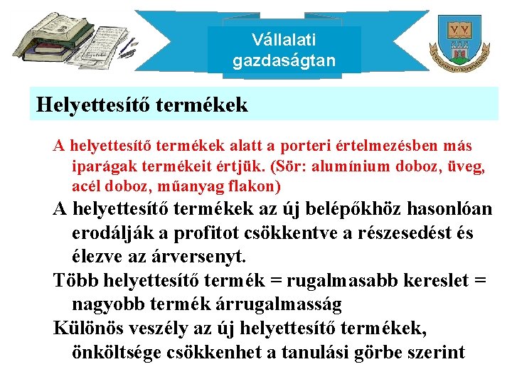 Vállalati gazdaságtan Helyettesítő termékek A helyettesítő termékek alatt a porteri értelmezésben más iparágak termékeit