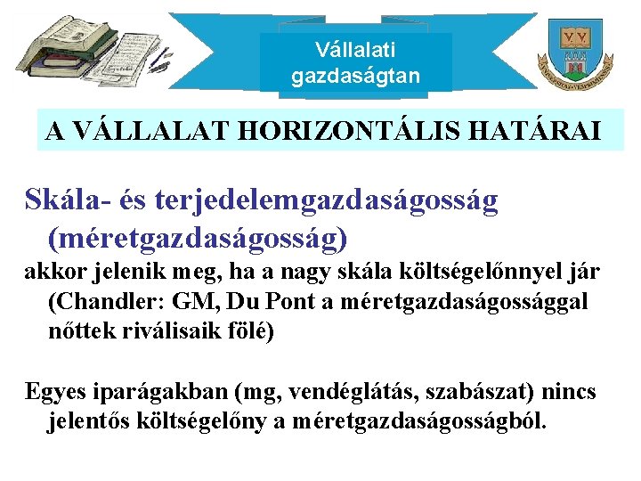 Vállalati gazdaságtan A VÁLLALAT HORIZONTÁLIS HATÁRAI Skála- és terjedelemgazdaságosság (méretgazdaságosság) akkor jelenik meg, ha