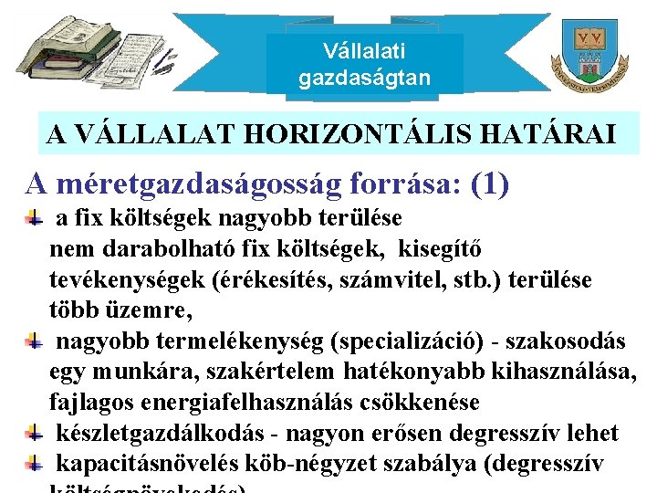 Vállalati gazdaságtan A VÁLLALAT HORIZONTÁLIS HATÁRAI A méretgazdaságosság forrása: (1) a fix költségek nagyobb