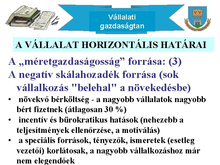 Vállalati gazdaságtan A VÁLLALAT HORIZONTÁLIS HATÁRAI A „méretgazdaságosság” forrása: (3) A negatív skálahozadék forrása