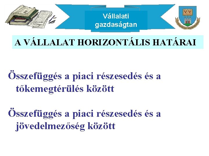 Vállalati gazdaságtan A VÁLLALAT HORIZONTÁLIS HATÁRAI Összefüggés a piaci részesedés és a tőkemegtérülés között