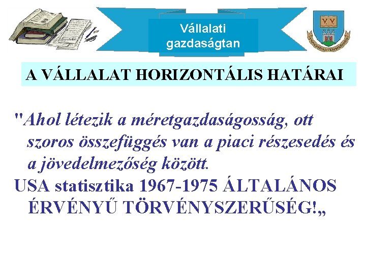 Vállalati gazdaságtan A VÁLLALAT HORIZONTÁLIS HATÁRAI "Ahol létezik a méretgazdaságosság, ott szoros összefüggés van