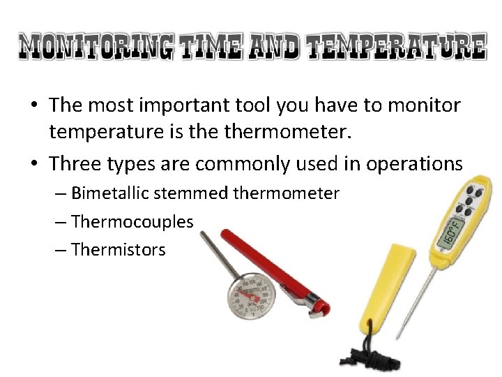 • The most important tool you have to monitor temperature is thermometer. •