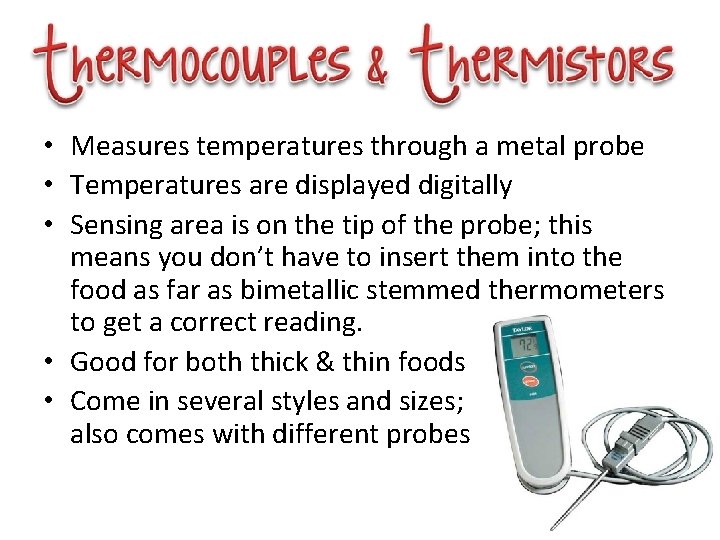  • Measures temperatures through a metal probe • Temperatures are displayed digitally •