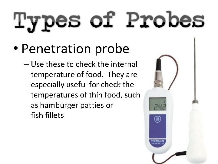  • Penetration probe – Use these to check the internal temperature of food.
