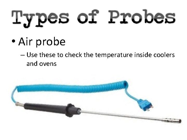  • Air probe – Use these to check the temperature inside coolers and