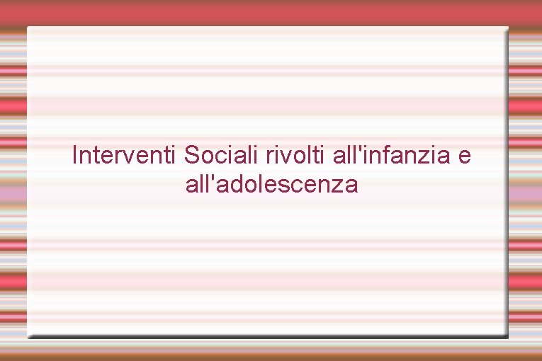 Interventi Sociali rivolti all'infanzia e all'adolescenza 