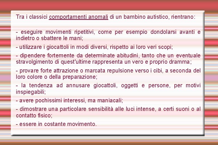 Tra i classici comportamenti anomali di un bambino autistico, rientrano: - eseguire movimenti ripetitivi,