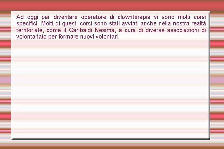 Ad oggi per diventare operatore di clownterapia vi sono molti corsi specifici. Molti di