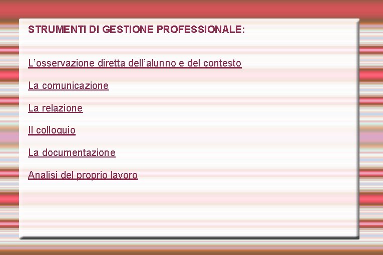 STRUMENTI DI GESTIONE PROFESSIONALE: L’osservazione diretta dell’alunno e del contesto La comunicazione La relazione