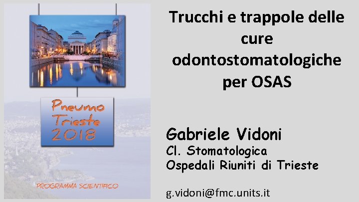 Trucchi e trappole delle cure odontostomatologiche per OSAS Gabriele Vidoni Cl. Stomatologica Ospedali Riuniti Trucchi e trappole delle cure odontostomatologiche per OSAS Gabriele Vidoni Cl. Stomatologica Ospedali Riuniti