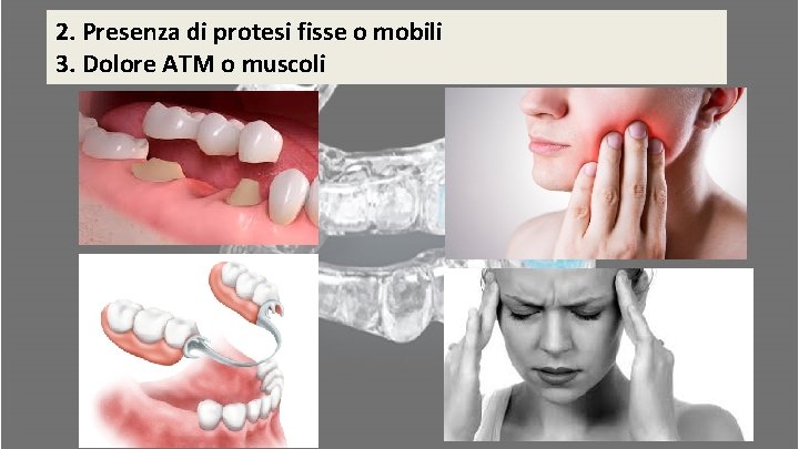 2. Presenza di protesi fisse o mobili 3. Dolore ATM o muscoli 2. Presenza di protesi fisse o mobili 3. Dolore ATM o muscoli