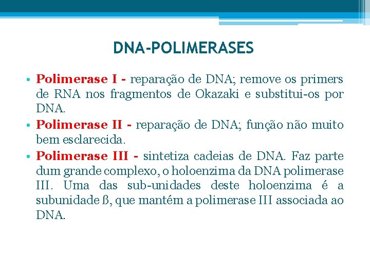 DNA-POLIMERASES • Polimerase I - reparação de DNA; remove os primers de RNA nos