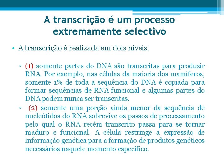 A transcrição é um processo extremamente selectivo • A transcrição é realizada em dois