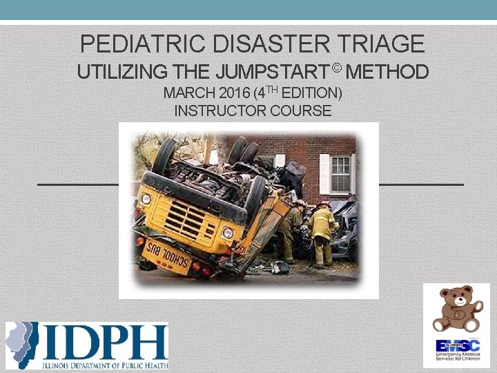 PEDIATRIC DISASTER TRIAGE UTILIZING THE JUMPSTART © METHOD MARCH 2016 (4 TH EDITION) INSTRUCTOR