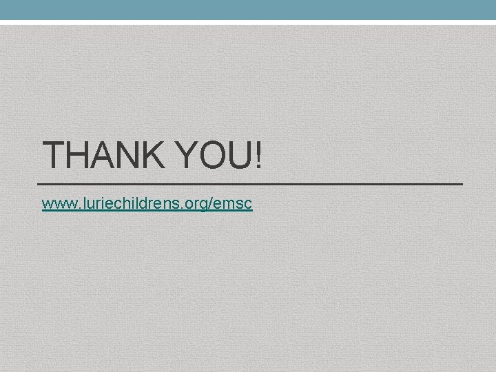 THANK YOU! www. luriechildrens. org/emsc 