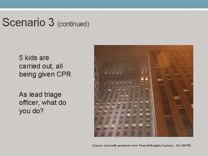 Scenario 3 (continued) 5 kids are carried out, all being given CPR. As lead