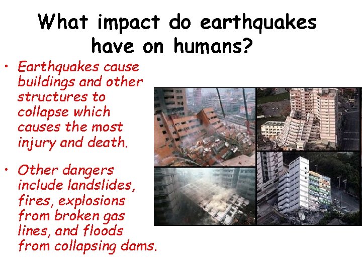 What impact do earthquakes have on humans? • Earthquakes cause buildings and other structures