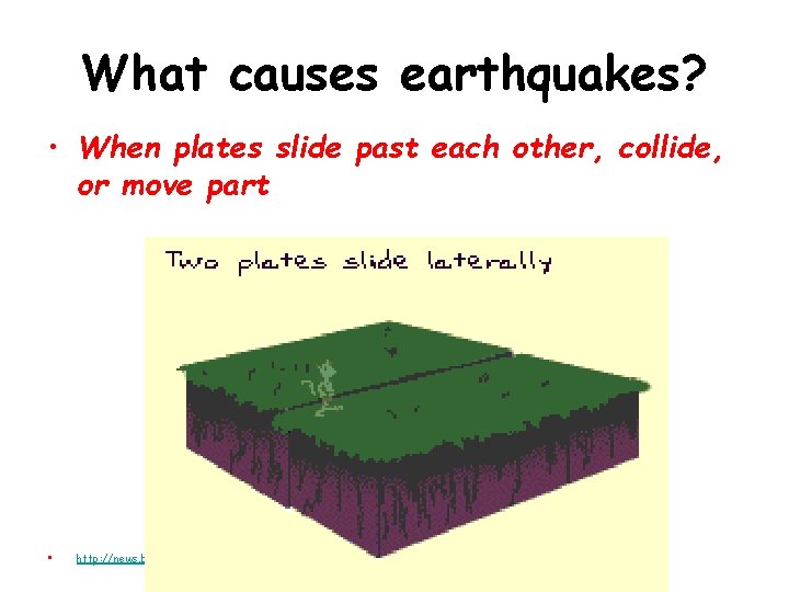 What causes earthquakes? • When plates slide past each other, collide, or move part