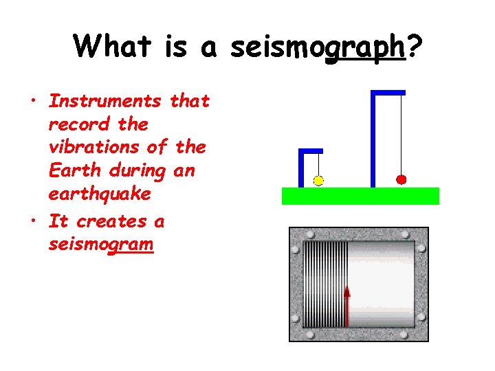 What is a seismograph? • Instruments that record the vibrations of the Earth during