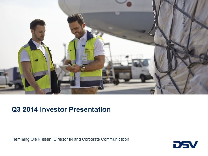 Q 3 2014 Investor Presentation Flemming Ole Nielsen, Director IR and Corporate Communication 