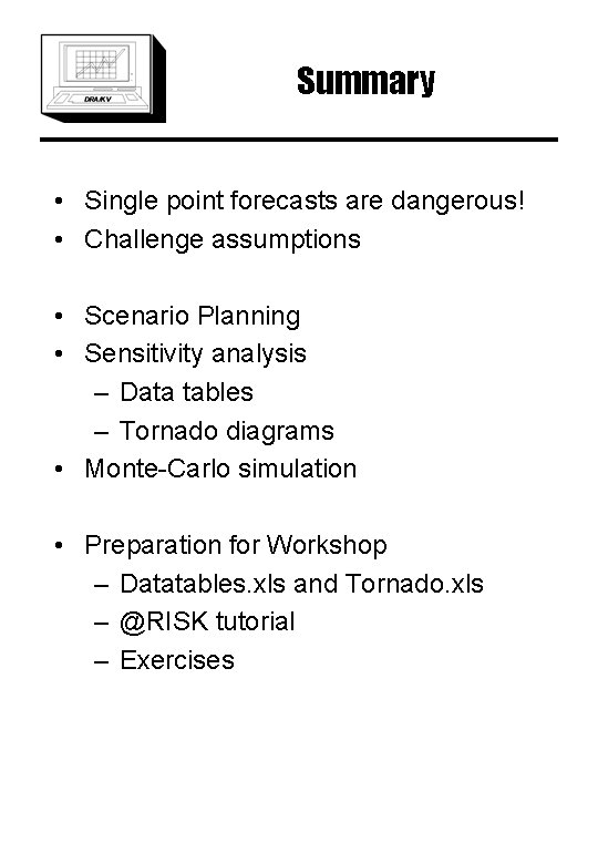 Summary • Single point forecasts are dangerous! • Challenge assumptions • Scenario Planning •