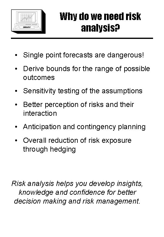 Why do we need risk analysis? • Single point forecasts are dangerous! • Derive