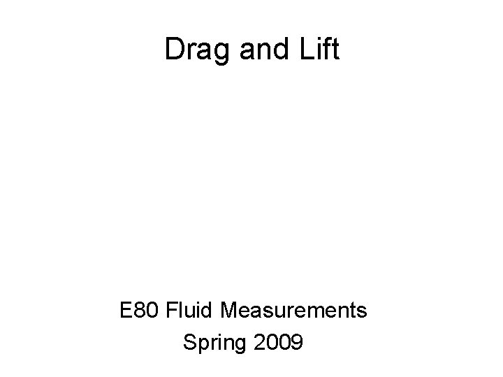Drag and Lift E 80 Fluid Measurements Spring 2009 