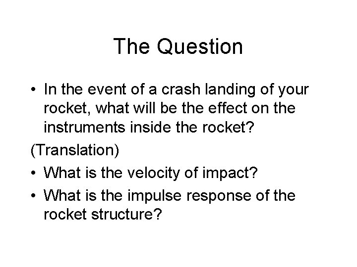 The Question • In the event of a crash landing of your rocket, what