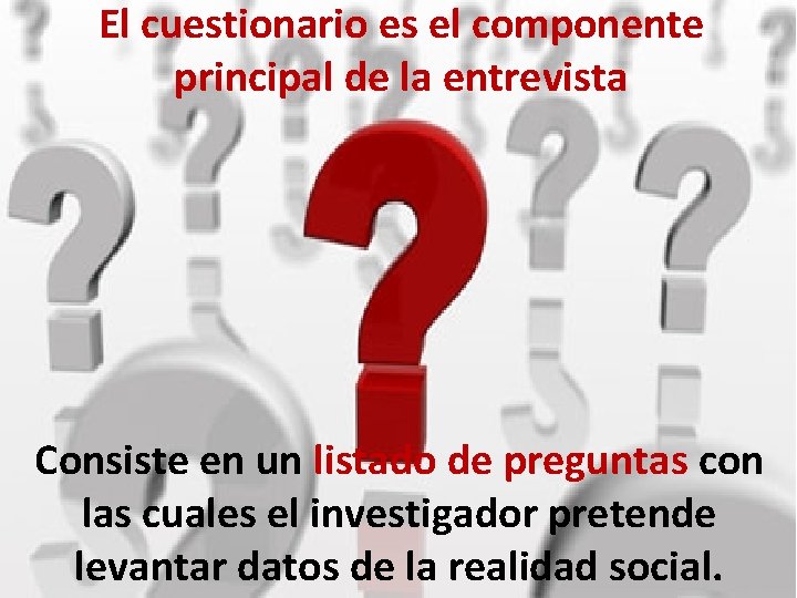 El cuestionario es el componente principal de la entrevista Consiste en un listado de