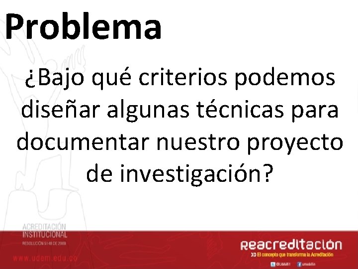 Problema ¿Bajo qué criterios podemos diseñar algunas técnicas para documentar nuestro proyecto de investigación?