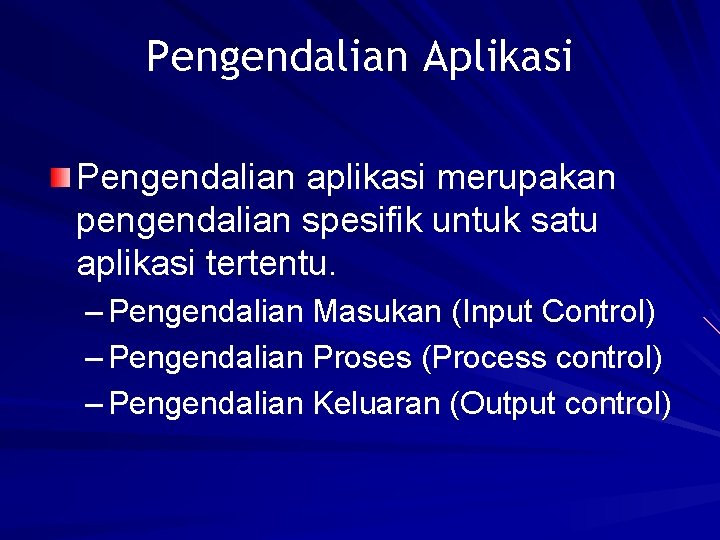 Pengendalian Aplikasi Pengendalian aplikasi merupakan pengendalian spesifik untuk satu aplikasi tertentu. – Pengendalian Masukan