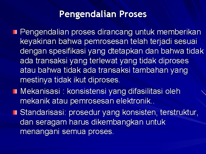 Pengendalian Proses Pengendalian proses dirancang untuk memberikan keyakinan bahwa pemrosesan telah terjadi sesuai dengan