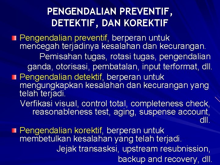 PENGENDALIAN PREVENTIF, DETEKTIF, DAN KOREKTIF Pengendalian preventif, berperan untuk mencegah terjadinya kesalahan dan kecurangan.