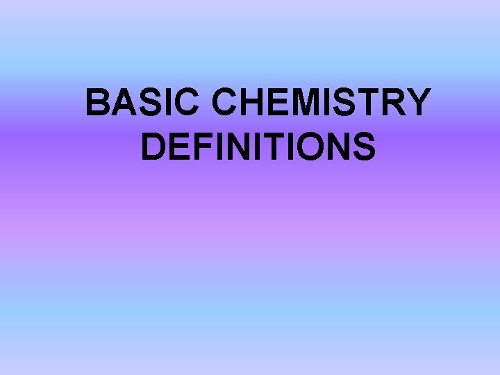 BASIC CHEMISTRY DEFINITIONS 