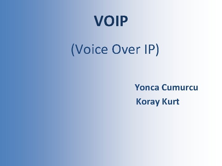 VOIP (Voice Over IP) Yonca Cumurcu Koray Kurt 