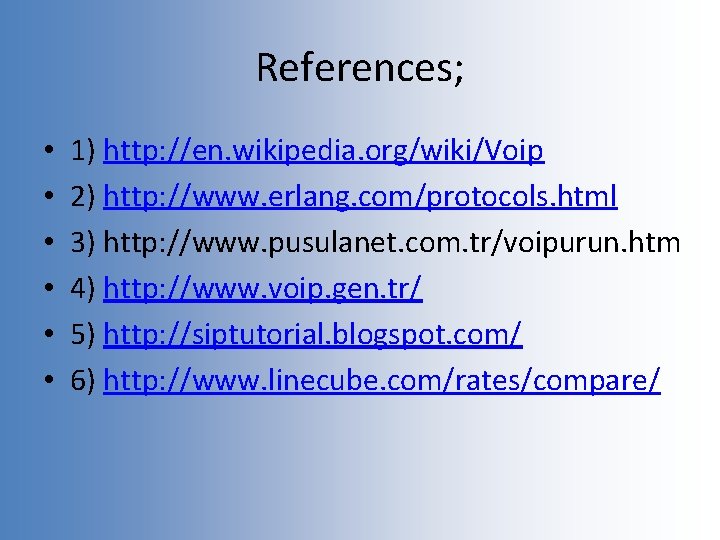 References; • • • 1) http: //en. wikipedia. org/wiki/Voip 2) http: //www. erlang. com/protocols.