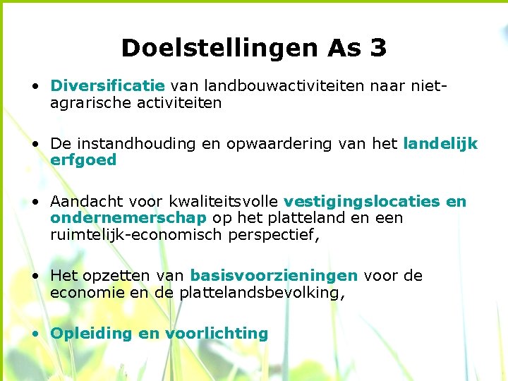 Doelstellingen As 3 • Diversificatie van landbouwactiviteiten naar nietagrarische activiteiten • De instandhouding en