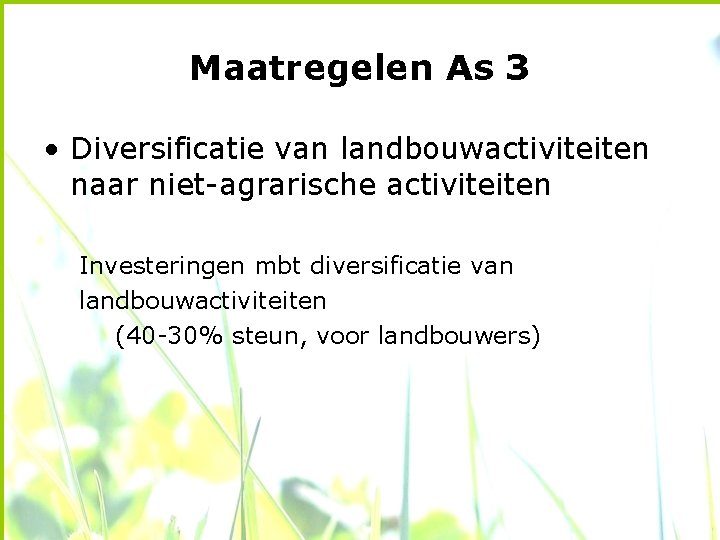 Maatregelen As 3 • Diversificatie van landbouwactiviteiten naar niet-agrarische activiteiten Investeringen mbt diversificatie van